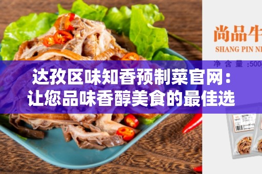 达孜区味知香预制菜官网：让您品味香醇美食的最佳选择