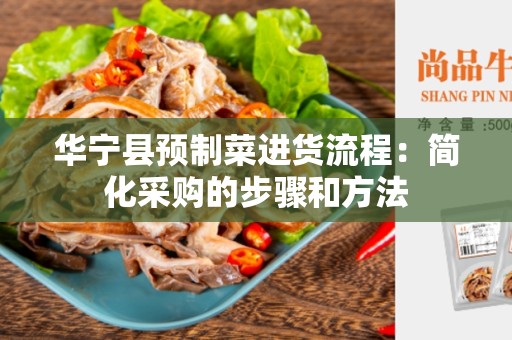 华宁县预制菜进货流程：简化采购的步骤和方法