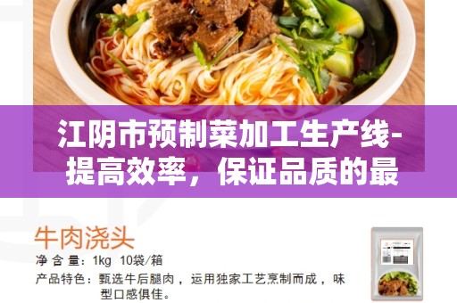 江阴市预制菜加工生产线- 提高效率，保证品质的最佳解决方案