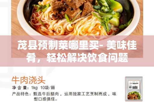 茂县预制菜哪里买- 美味佳肴，轻松解决饮食问题