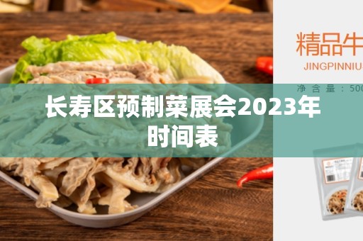 长寿区预制菜展会2023年时间表