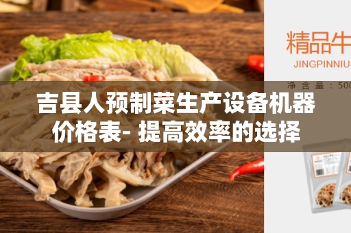 吉县人预制菜生产设备机器价格表- 提高效率的选择