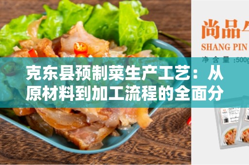 克东县预制菜生产工艺：从原材料到加工流程的全面分析