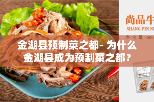 金湖县预制菜之都- 为什么金湖县成为预制菜之都？