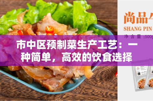 市中区预制菜生产工艺：一种简单，高效的饮食选择