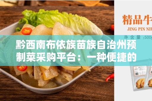 黔西南布依族苗族自治州预制菜采购平台：一种便捷的菜品采购方式
