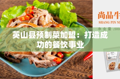 英山县预制菜加盟：打造成功的餐饮事业