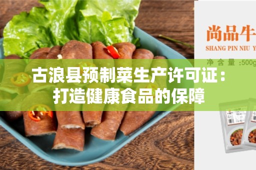 古浪县预制菜生产许可证：打造健康食品的保障