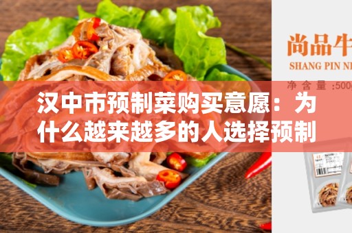 汉中市预制菜购买意愿：为什么越来越多的人选择预制菜？