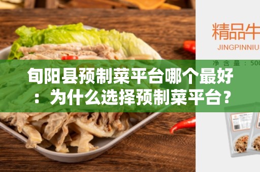 旬阳县预制菜平台哪个最好：为什么选择预制菜平台？