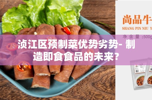 浈江区预制菜优势劣势- 制造即食食品的未来？