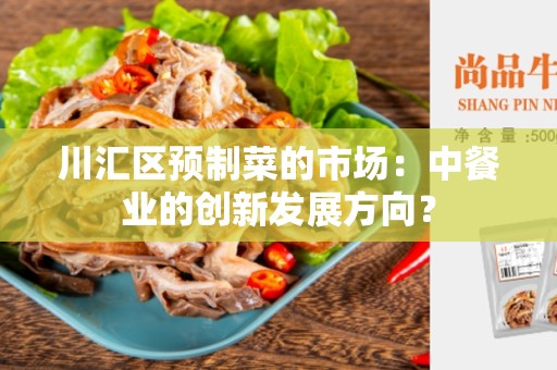 川汇区预制菜的市场：中餐业的创新发展方向？