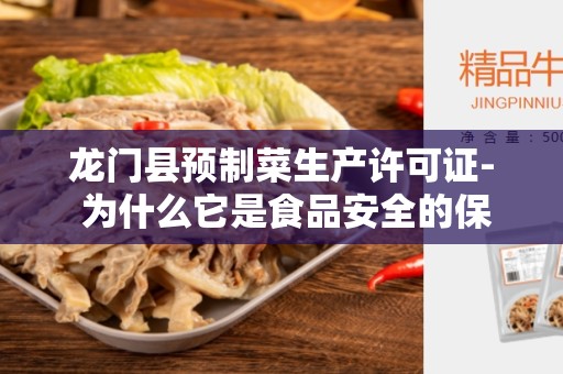 龙门县预制菜生产许可证- 为什么它是食品安全的保障？