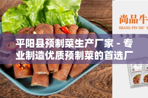 平阳县预制菜生产厂家 - 专业制造优质预制菜的首选厂家