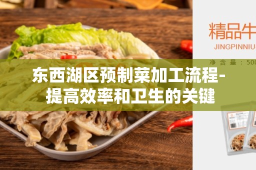 东西湖区预制菜加工流程- 提高效率和卫生的关键