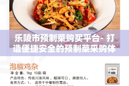 乐陵市预制菜购买平台- 打造便捷安全的预制菜采购体验