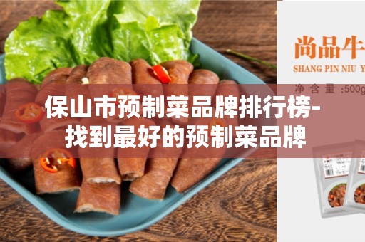 保山市预制菜品牌排行榜- 找到最好的预制菜品牌
