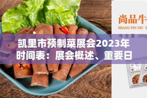凯里市预制菜展会2023年时间表：展会概述、重要日期和活动安排