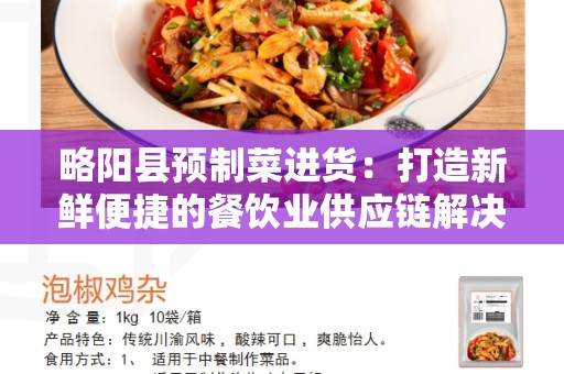 略阳县预制菜进货：打造新鲜便捷的餐饮业供应链解决方案