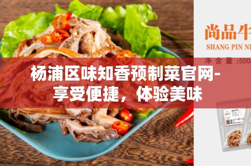 杨浦区味知香预制菜官网- 享受便捷，体验美味