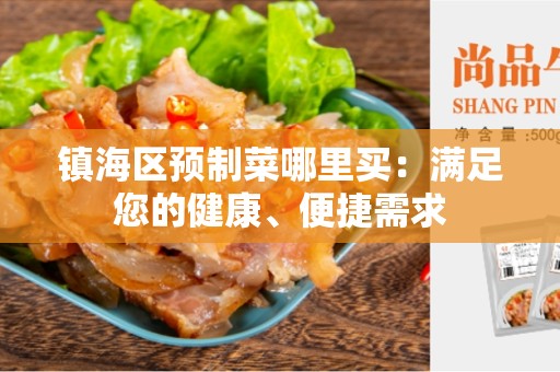 镇海区预制菜哪里买：满足您的健康、便捷需求