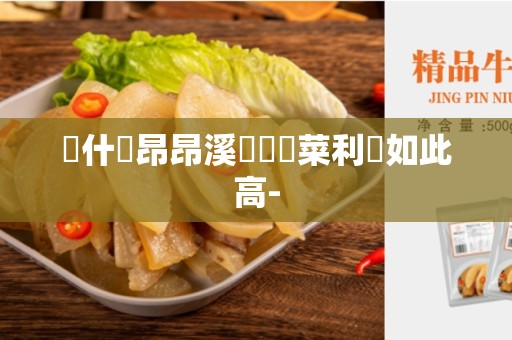 為什麼昂昂溪區預製菜利潤如此高-