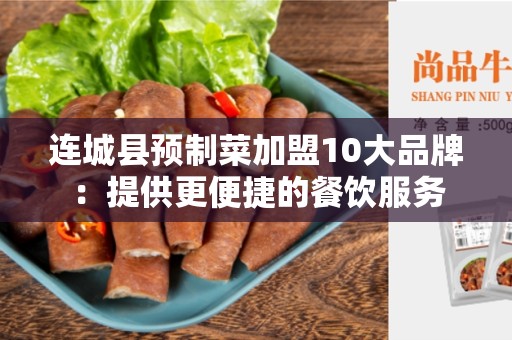 连城县预制菜加盟10大品牌：提供更便捷的餐饮服务