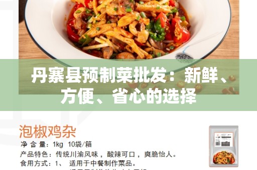 丹寨县预制菜批发：新鲜、方便、省心的选择