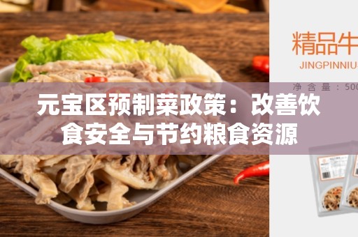 元宝区预制菜政策：改善饮食安全与节约粮食资源