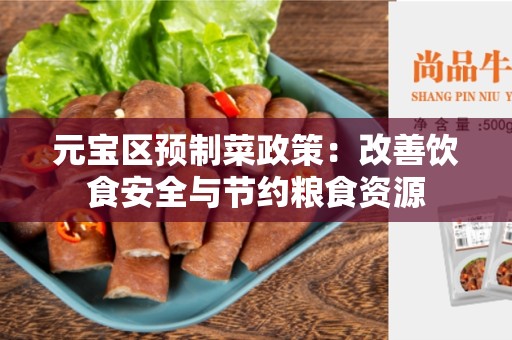 元宝区预制菜政策：改善饮食安全与节约粮食资源