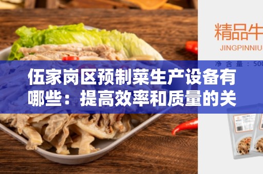 伍家岗区预制菜生产设备有哪些：提高效率和质量的关键