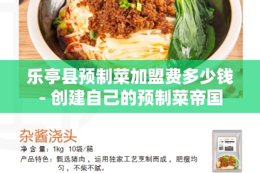 乐亭县预制菜加盟费多少钱- 创建自己的预制菜帝国