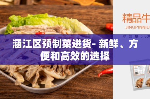 涵江区预制菜进货- 新鲜、方便和高效的选择