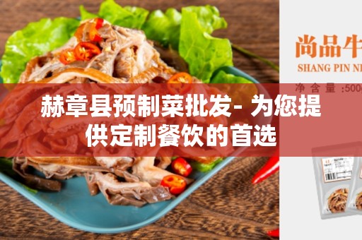 赫章县预制菜批发- 为您提供定制餐饮的首选
