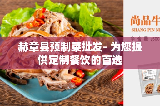 赫章县预制菜批发- 为您提供定制餐饮的首选