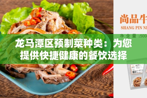 龙马潭区预制菜种类：为您提供快捷健康的餐饮选择
