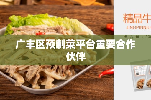 广丰区预制菜平台重要合作伙伴