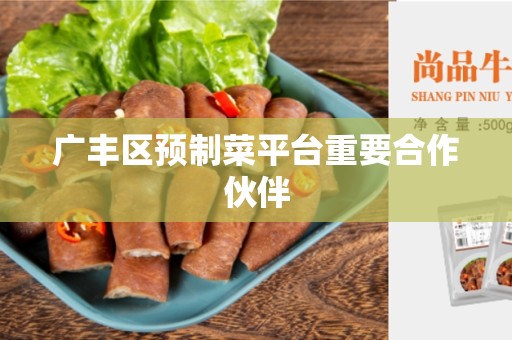 广丰区预制菜平台重要合作伙伴