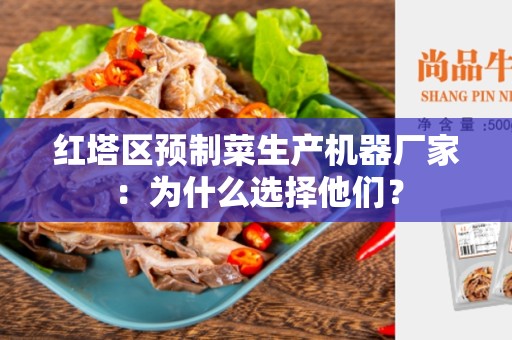 红塔区预制菜生产机器厂家：为什么选择他们？
