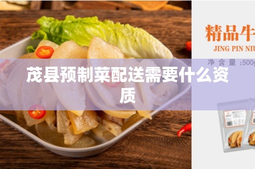 茂县预制菜配送需要什么资质
