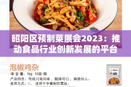 昭阳区预制菜展会2023：推动食品行业创新发展的平台