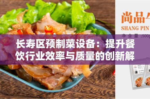 长寿区预制菜设备：提升餐饮行业效率与质量的创新解决方案