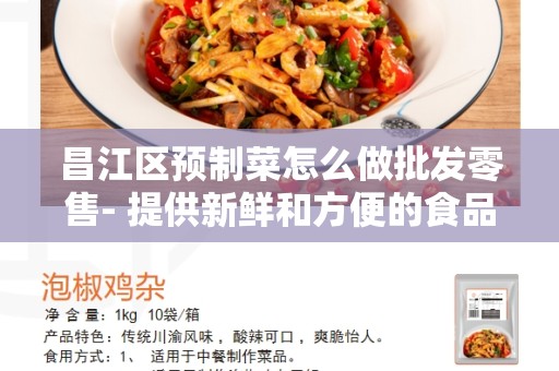 昌江区预制菜怎么做批发零售- 提供新鲜和方便的食品选择
