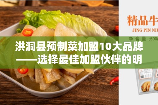洪洞县预制菜加盟10大品牌——选择最佳加盟伙伴的明智决策