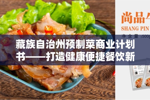 藏族自治州预制菜商业计划书——打造健康便捷餐饮新选择