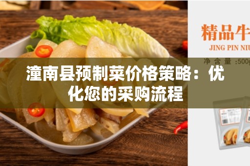 潼南县预制菜价格策略：优化您的采购流程