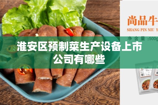 淮安区预制菜生产设备上市公司有哪些