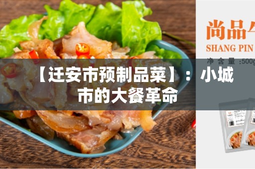 【迁安市预制品菜】：小城市的大餐革命