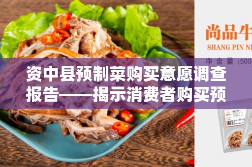 资中县预制菜购买意愿调查报告——揭示消费者购买预制菜的态度和倾向