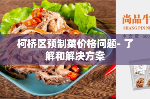 柯桥区预制菜价格问题- 了解和解决方案